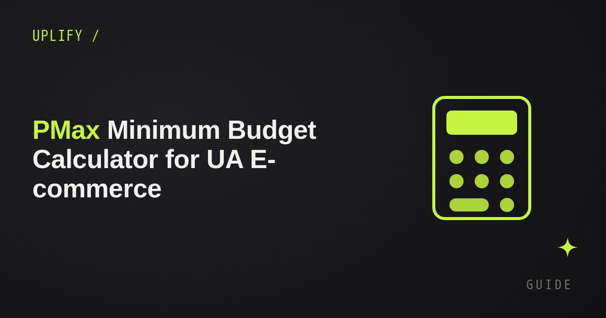 PMax Minimum Budget Calculator for UA E-commerce | UPLIFY